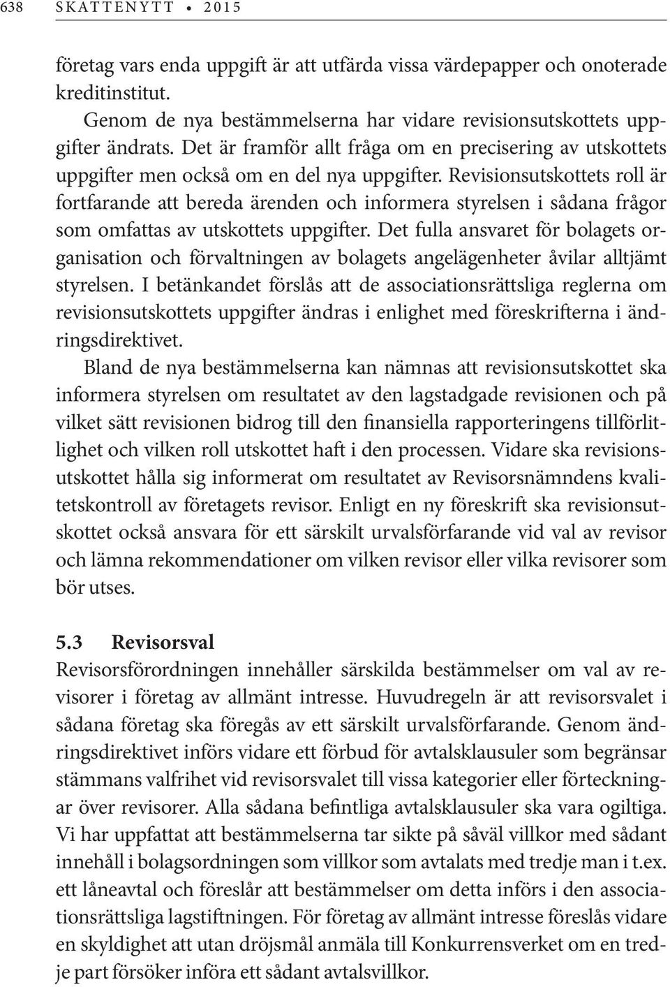 Revisionsutskottets roll är fortfarande att bereda ärenden och informera styrelsen i sådana frågor som omfattas av utskottets uppgifter.