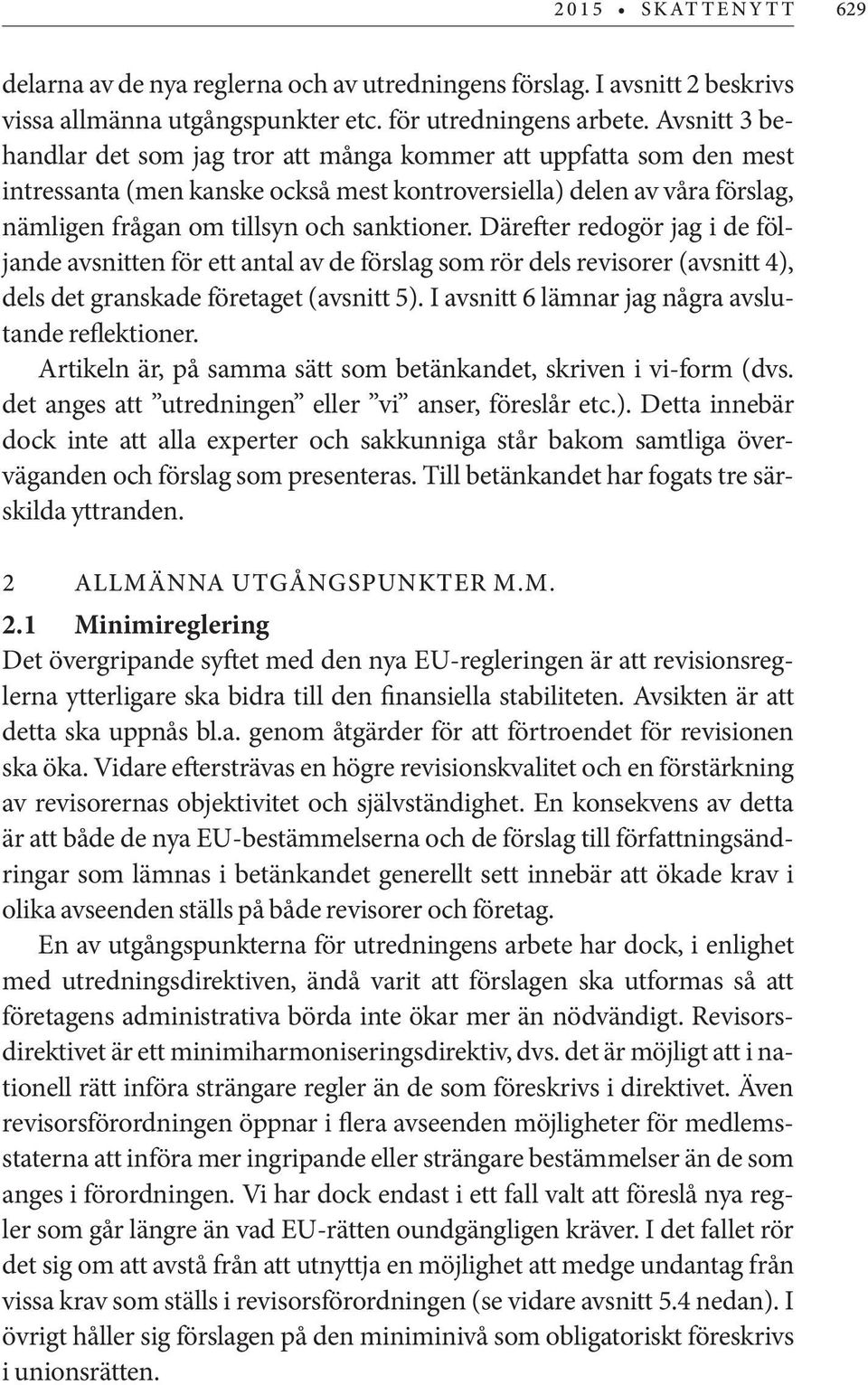 Därefter redogör jag i de följande avsnitten för ett antal av de förslag som rör dels revisorer (avsnitt 4), dels det granskade företaget (avsnitt 5).