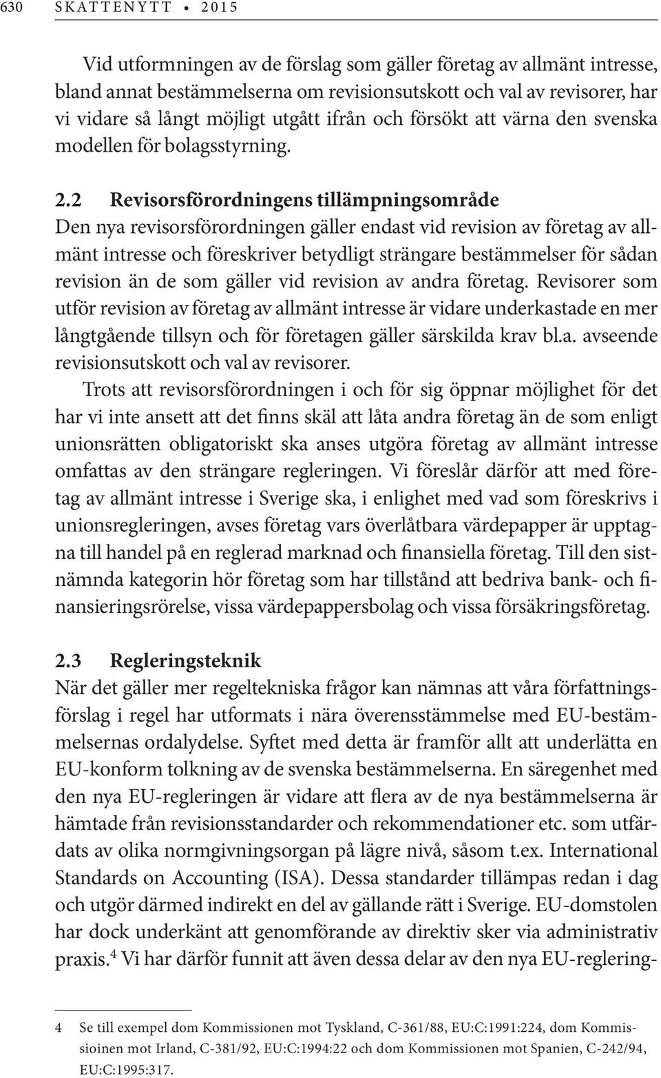 2 Revisorsförordningens tillämpningsområde Den nya revisorsförordningen gäller endast vid revision av företag av allmänt intresse och föreskriver betydligt strängare bestämmelser för sådan revision