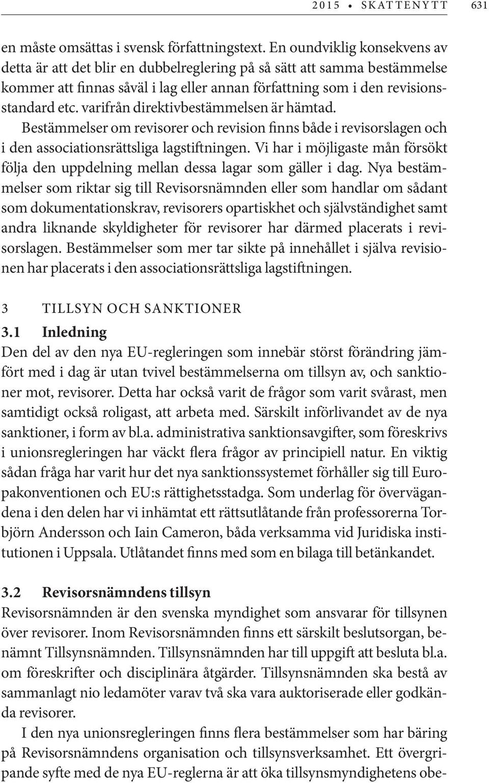 varifrån direktivbestämmelsen är hämtad. Bestämmelser om revisorer och revision finns både i revisorslagen och i den associationsrättsliga lagstiftningen.