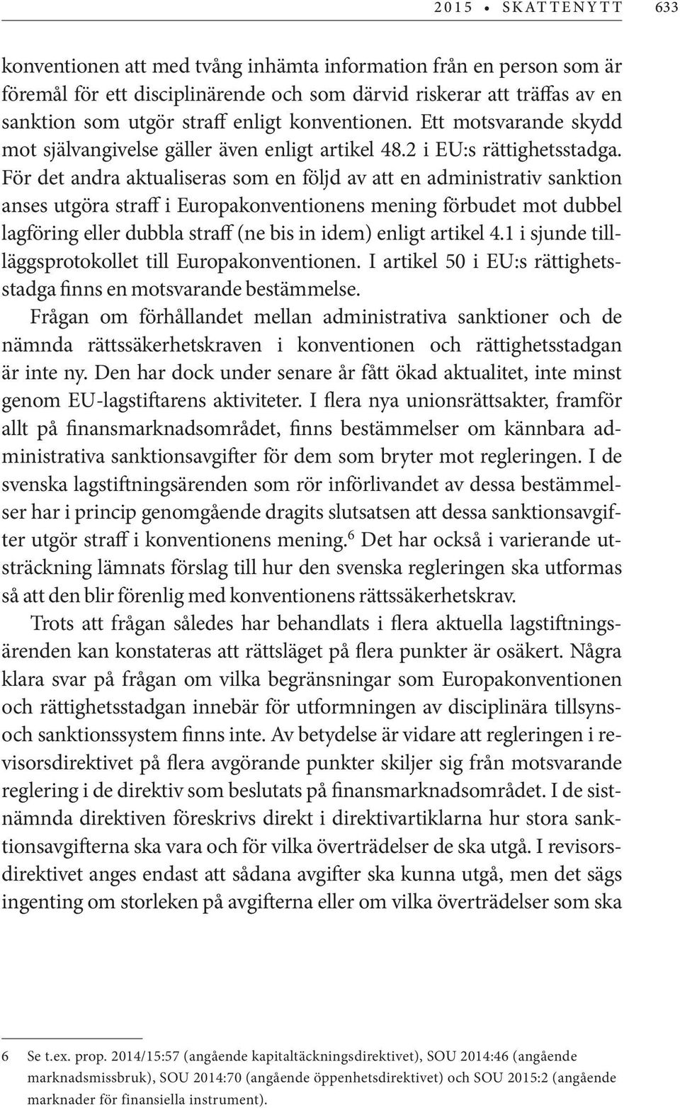 För det andra aktualiseras som en följd av att en administrativ sanktion anses utgöra straff i Europakonventionens mening förbudet mot dubbel lagföring eller dubbla straff (ne bis in idem) enligt