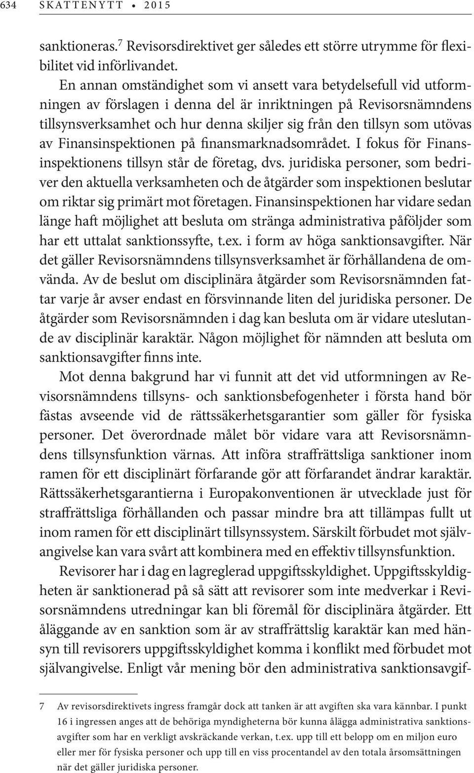 utövas av Finansinspektionen på finansmarknadsområdet. I fokus för Finansinspektionens tillsyn står de företag, dvs.