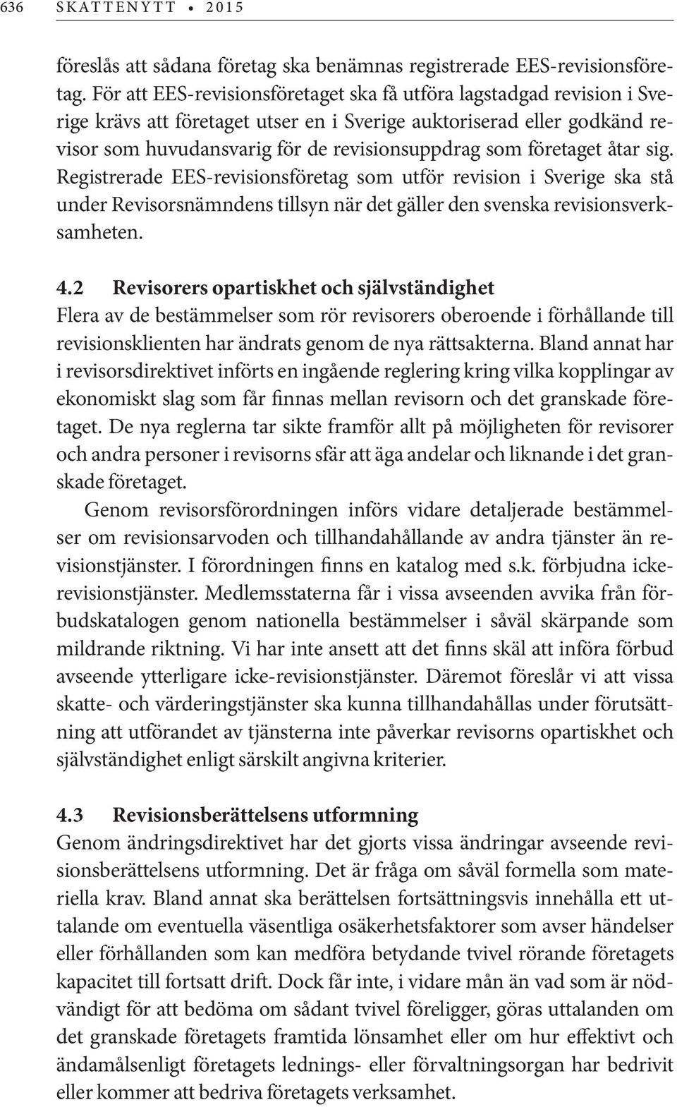 företaget åtar sig. Registrerade EES-revisionsföretag som utför revision i Sverige ska stå under Revisorsnämndens tillsyn när det gäller den svenska revisionsverksamheten. 4.