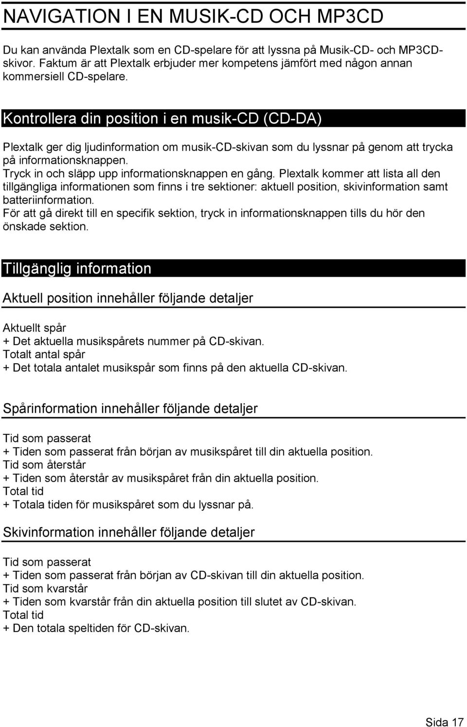 Kontrollera din position i en musik-cd (CD-DA) Plextalk ger dig ljudinformation om musik-cd-skivan som du lyssnar på genom att trycka på informationsknappen.