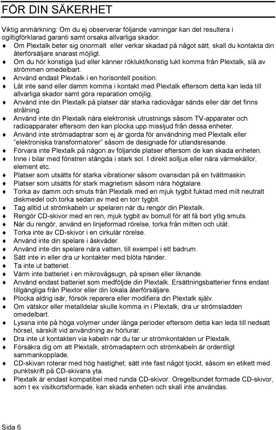 Om du hör konstiga ljud eller känner röklukt/konstig lukt komma från Plextalk, slå av strömmen omedelbart. Använd endast Plextalk i en horisontell position.