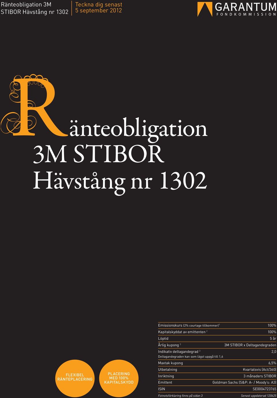 STIBOR x Deltagandegraden Indikativ deltagandegrad 3 2,0 Deltagandegraden kan som lägst uppgå till 1,6 Maxtak kupong 6,5% Utbetalning Inriktning