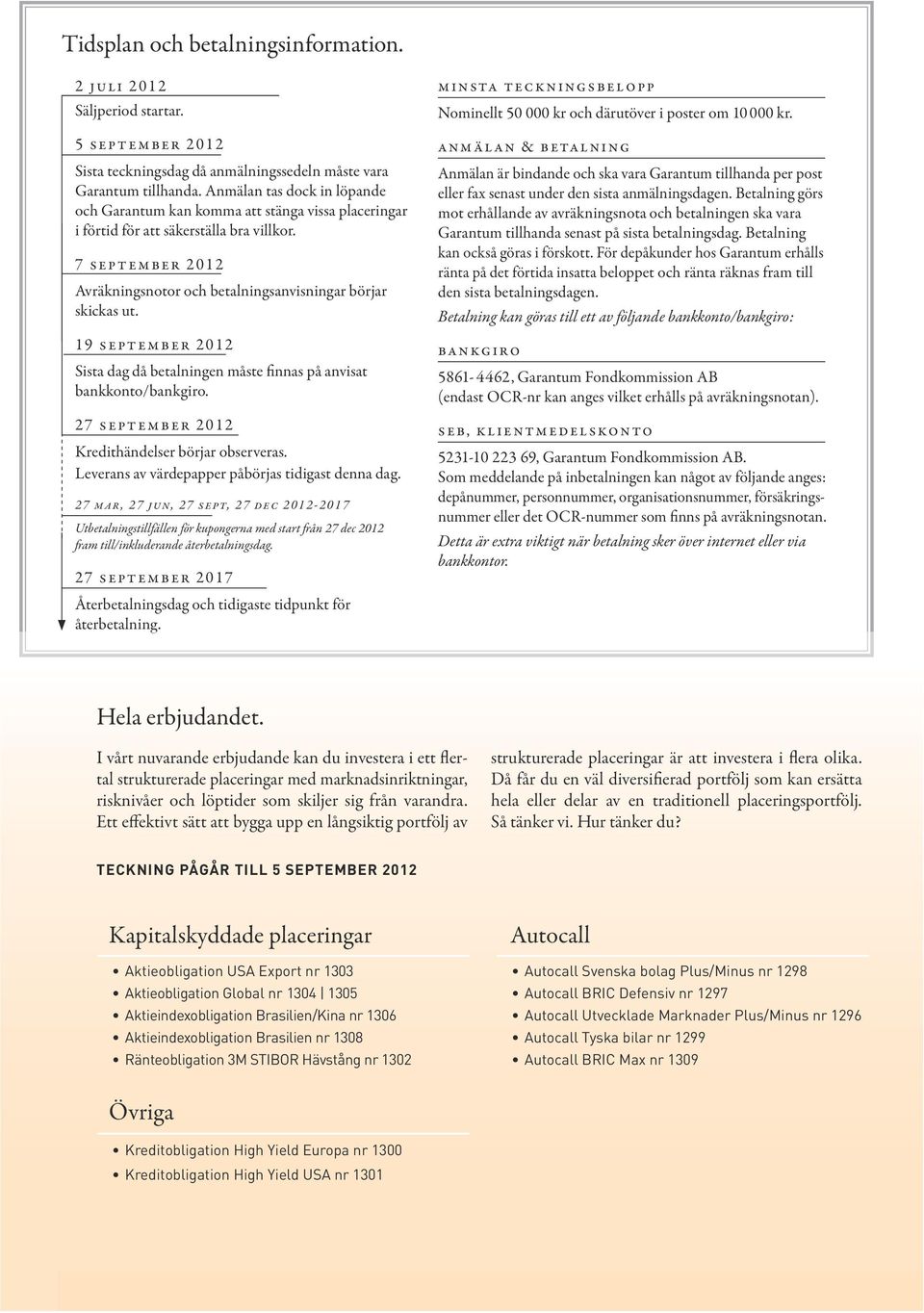 19 september 2012 Sista dag då betalningen måste finnas på anvisat bankkonto/bankgiro. 27 september 2012 Kredithändelser börjar observeras. Leverans av värdepapper påbörjas tidigast denna dag.