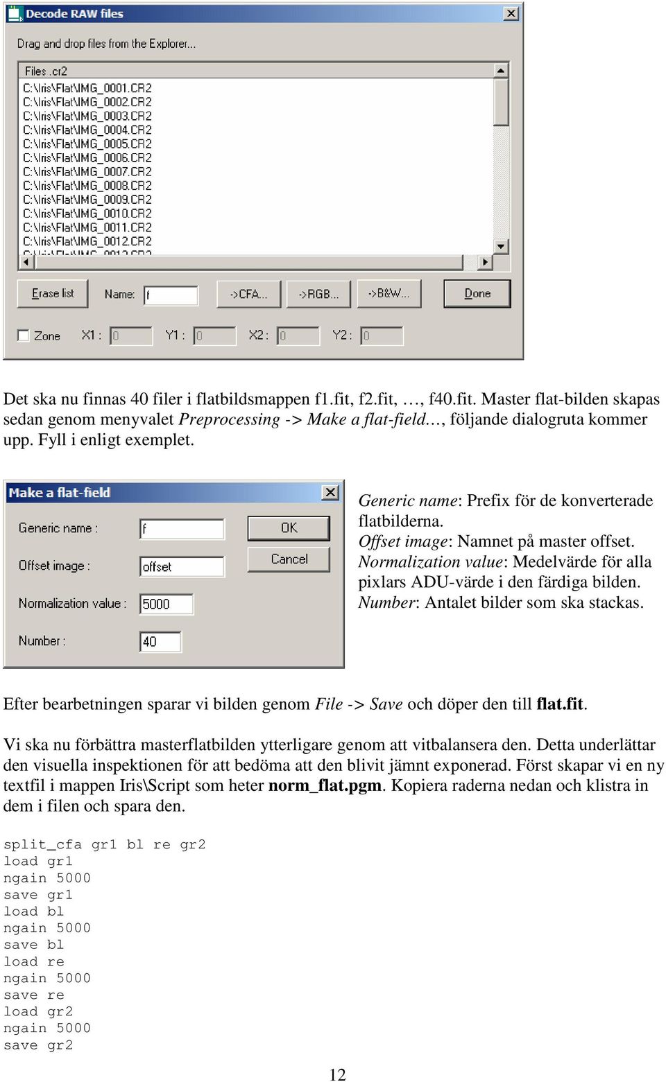 Number: Antalet bilder som ska stackas. Efter bearbetningen sparar vi bilden genom File -> Save och döper den till flat.fit.