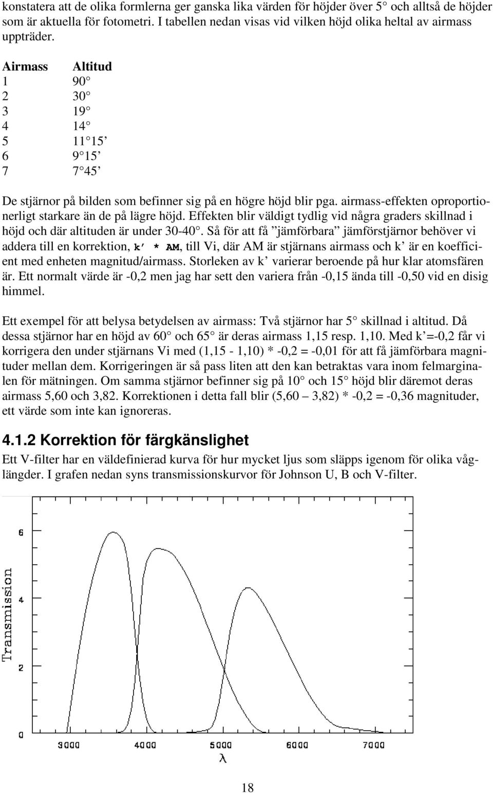 Effekten blir väldigt tydlig vid några graders skillnad i höjd och där altituden är under 30-40.