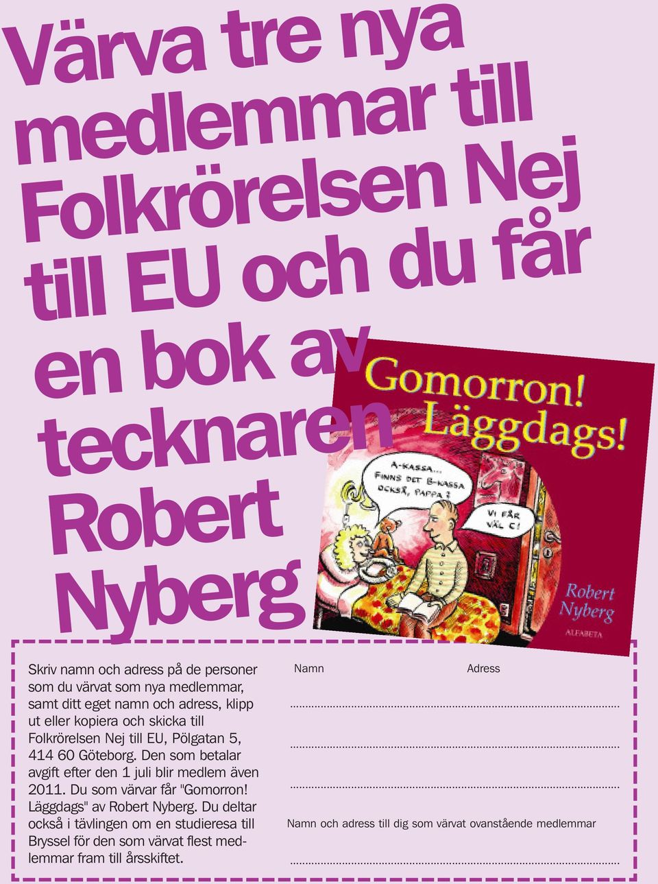 Den som betalar avgift efter den 1 juli blir medlem även 2011. Du som värvar får "Gomorron! Läggdags" av Robert Nyberg.