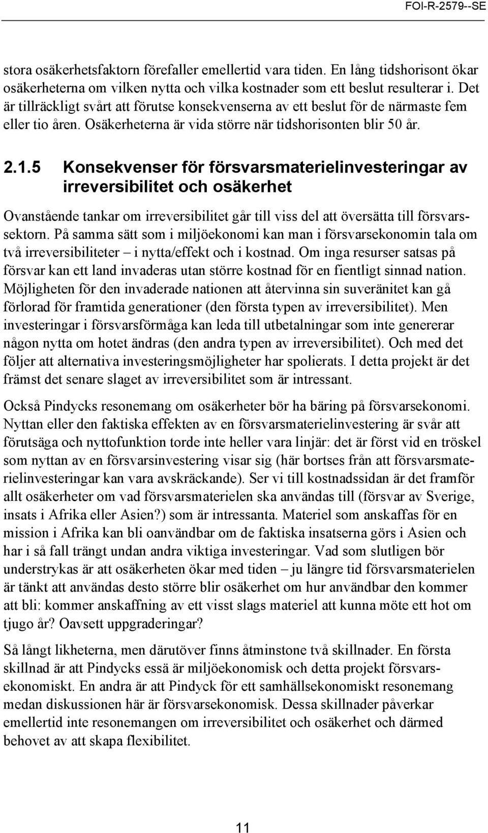 5 Konsekvenser för försvarsmaterielinvesteringar av irreversibilitet och osäkerhet Ovanstående tankar om irreversibilitet går till viss del att översätta till försvarssektorn.