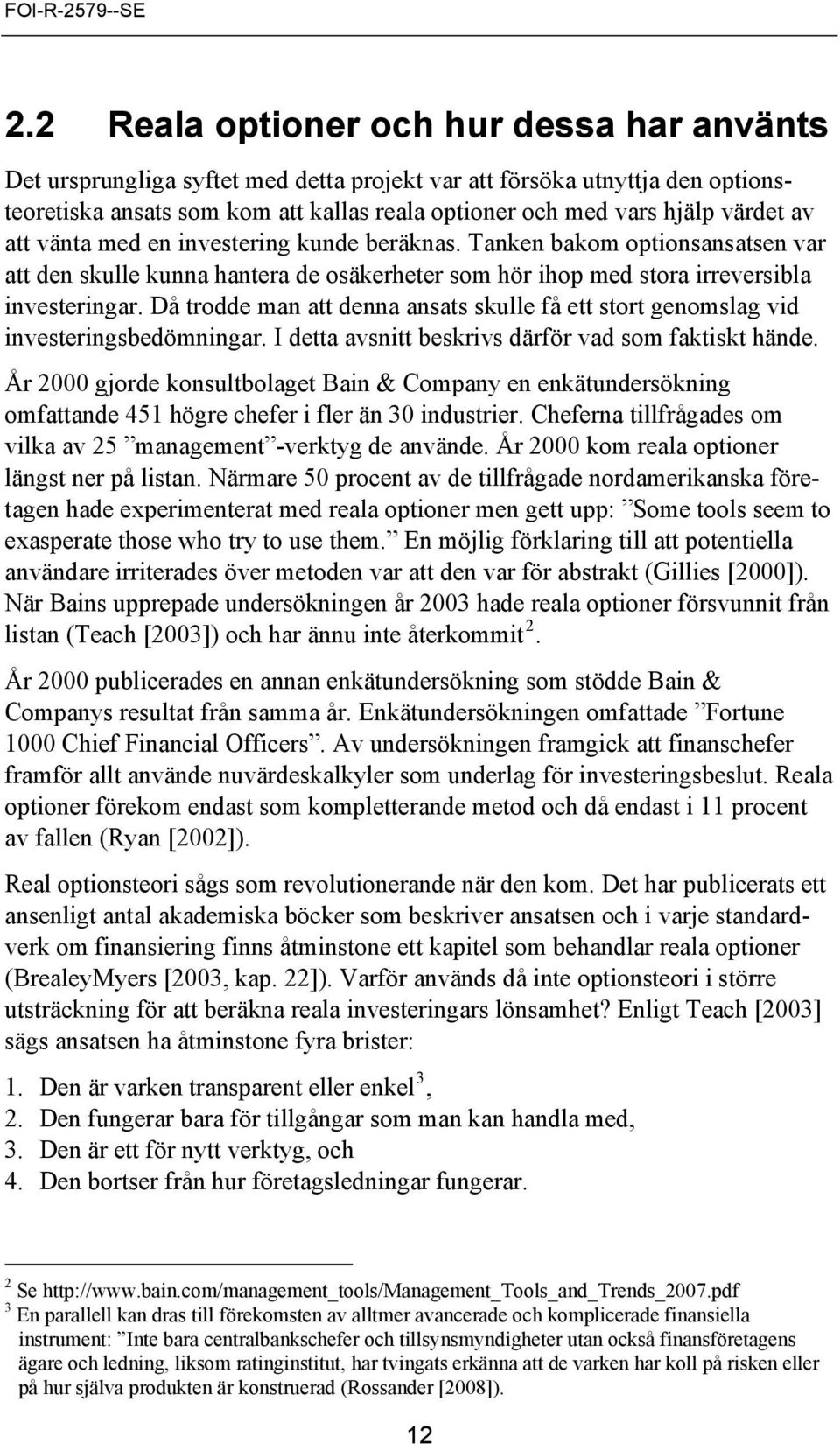 Då trodde man att denna ansats skulle få ett stort genomslag vid investeringsbedömningar. I detta avsnitt beskrivs därför vad som faktiskt hände.