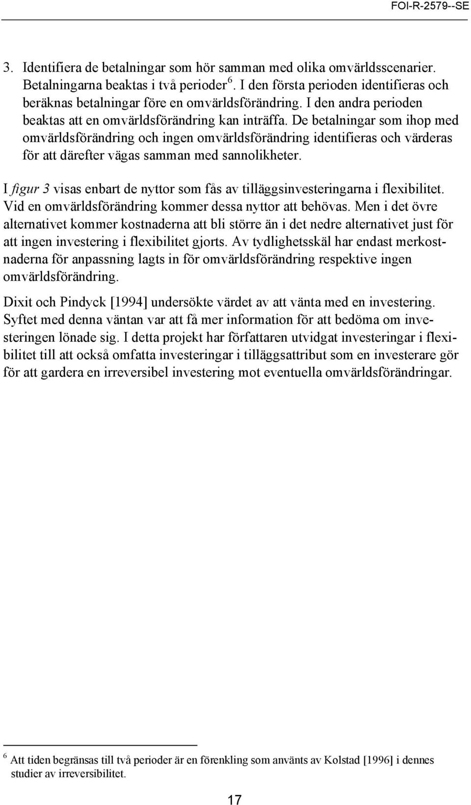 De betalningar som ihop med omvärldsförändring och ingen omvärldsförändring identifieras och värderas för att därefter vägas samman med sannolikheter.