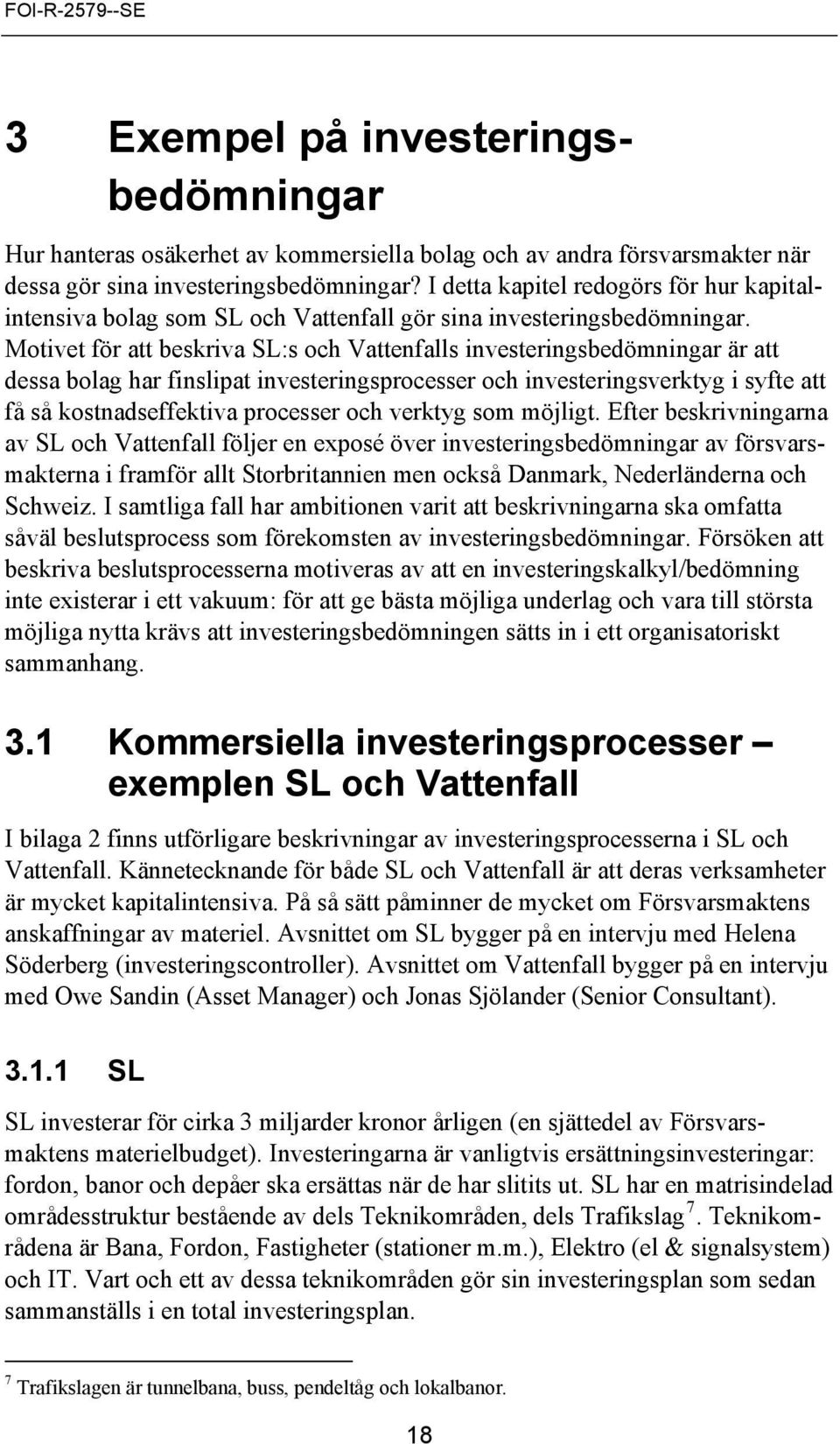 Motivet för att beskriva SL:s och Vattenfalls investeringsbedömningar är att dessa bolag har finslipat investeringsprocesser och investeringsverktyg i syfte att få så kostnadseffektiva processer och