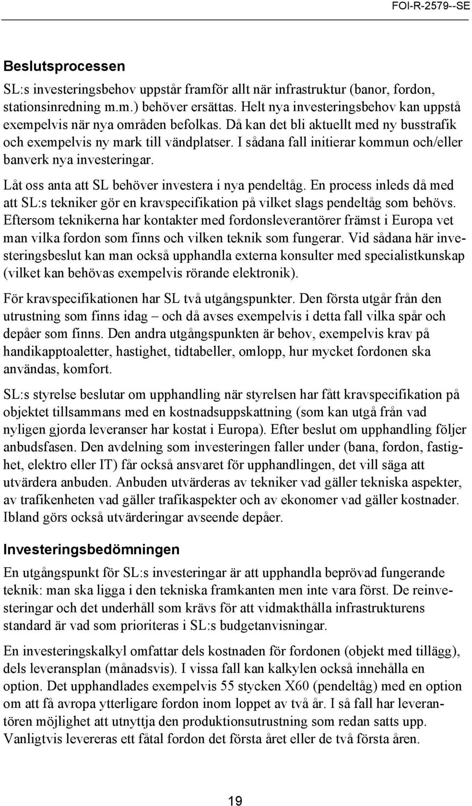 I sådana fall initierar kommun och/eller banverk nya investeringar. Låt oss anta att SL behöver investera i nya pendeltåg.