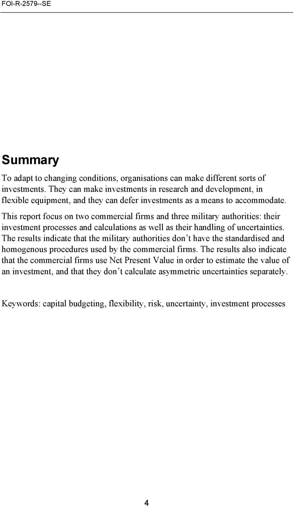 This report focus on two commercial firms and three military authorities: their investment processes and calculations as well as their handling of uncertainties.