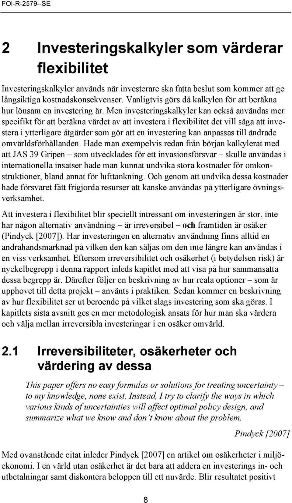 Men investeringskalkyler kan också användas mer specifikt för att beräkna värdet av att investera i flexibilitet det vill säga att investera i ytterligare åtgärder som gör att en investering kan