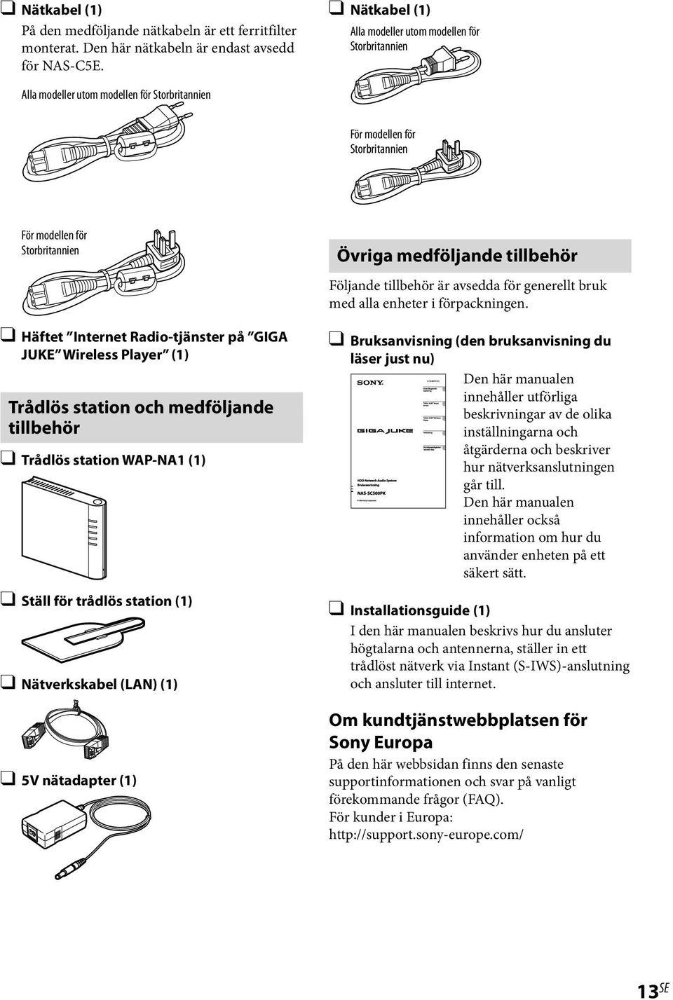 Radio-tjänster på GIGA JUKE Wireless Player (1) Trådlös station och medföljande tillbehör Trådlös station WAP-NA1 (1) Ställ för trådlös station (1) Nätverkskabel (LAN) (1) 5V nätadapter (1) Övriga