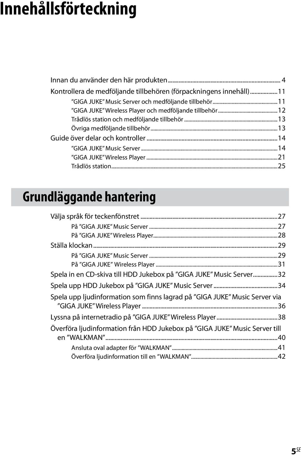 ..14 GIGA JUKE Music Server...14 GIGA JUKE Wireless Player...21 Trådlös station...25 Grundläggande hantering Välja språk för teckenfönstret...27 På GIGA JUKE Music Server.