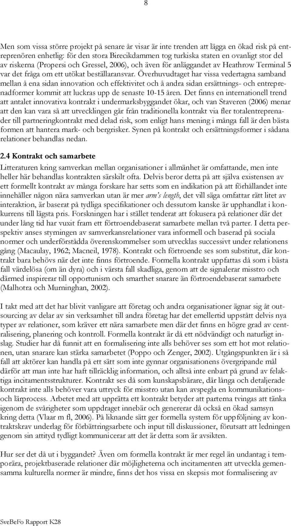 Överhuvudtaget har vissa vedertagna samband mellan å ena sidan innovation och effektivitet och å andra sidan ersättnings- och entreprenadformer kommit att luckras upp de senaste 10-15 åren.