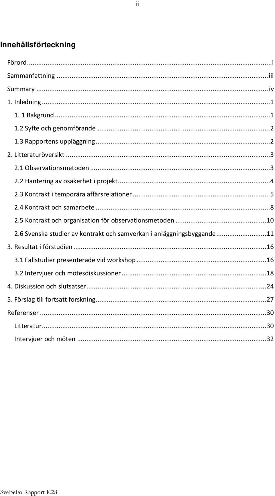 5 Kontrakt och organisation för observationsmetoden...10 2.6 Svenska studier av kontrakt och samverkan i anläggningsbyggande...11 3. Resultat i förstudien...16 3.