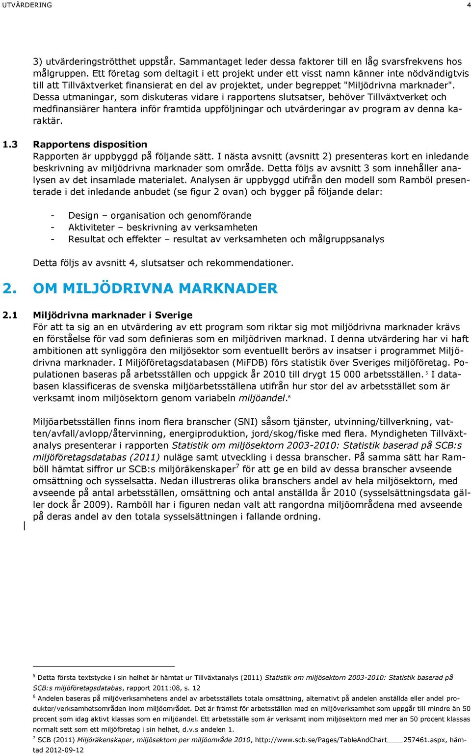 Dessa utmaningar, som diskuteras vidare i rapportens slutsatser, behöver Tillväxtverket och medfinansiärer hantera inför framtida uppföljningar och utvärderingar av program av denna karaktär. 1.