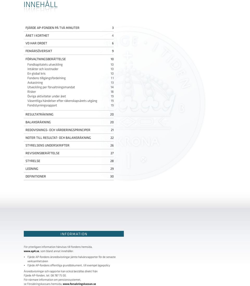 19 19 RESULTATRÄKNING 20 BALANSRÄKNING 20 REDOVISNINGS- OCH VÄRDERINGSPRINCIPER 21 NOTER TILL RESULTAT- OCH BALANSRÄKNING 22 STYRELSENS UNDERSKRIFTER 26 REVISIONSBERÄTTELSE 27 STYRELSE 28 LEDNING 29