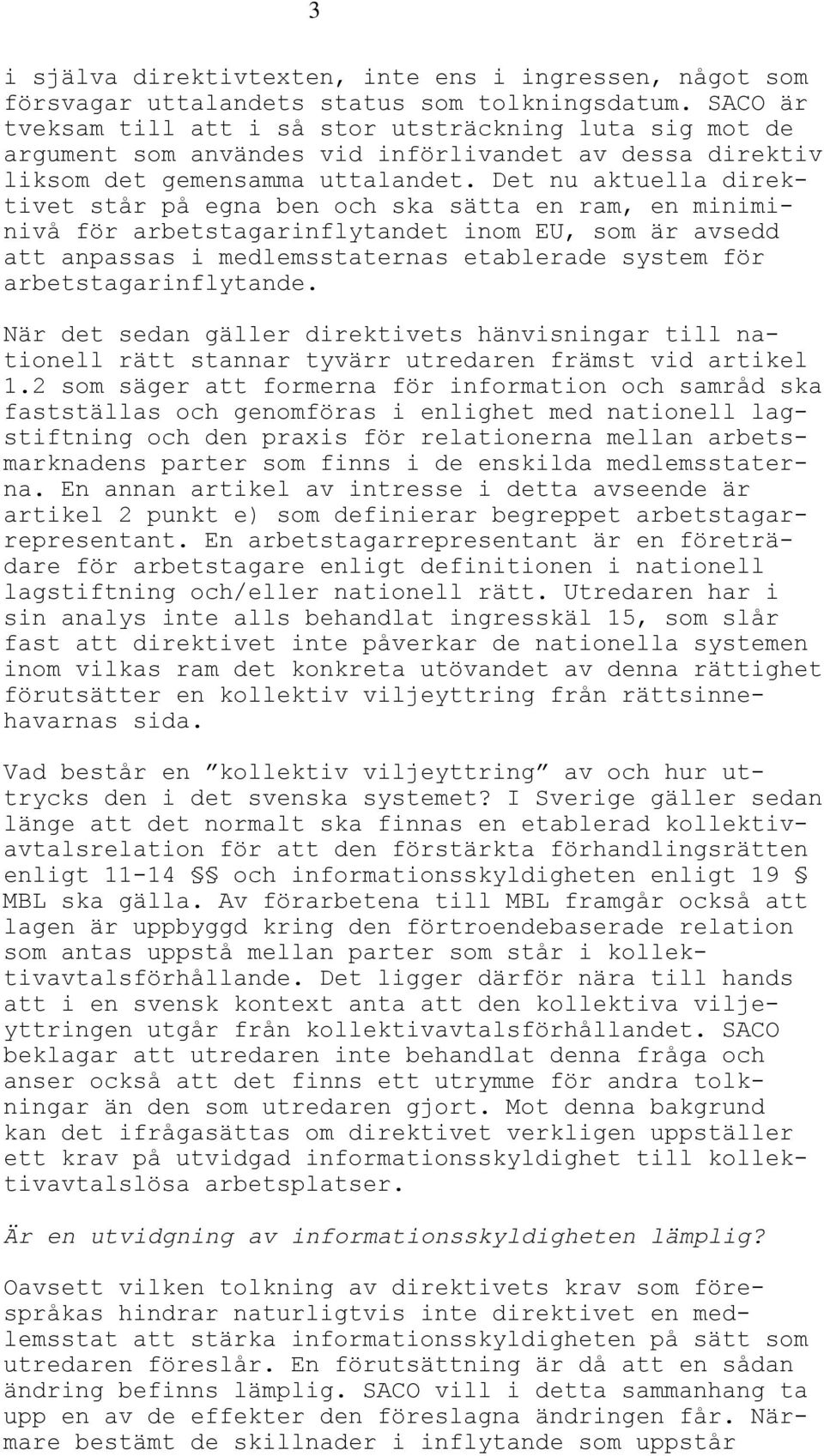 Det nu aktuella direktivet står på egna ben och ska sätta en ram, en miniminivå för arbetstagarinflytandet inom EU, som är avsedd att anpassas i medlemsstaternas etablerade system för