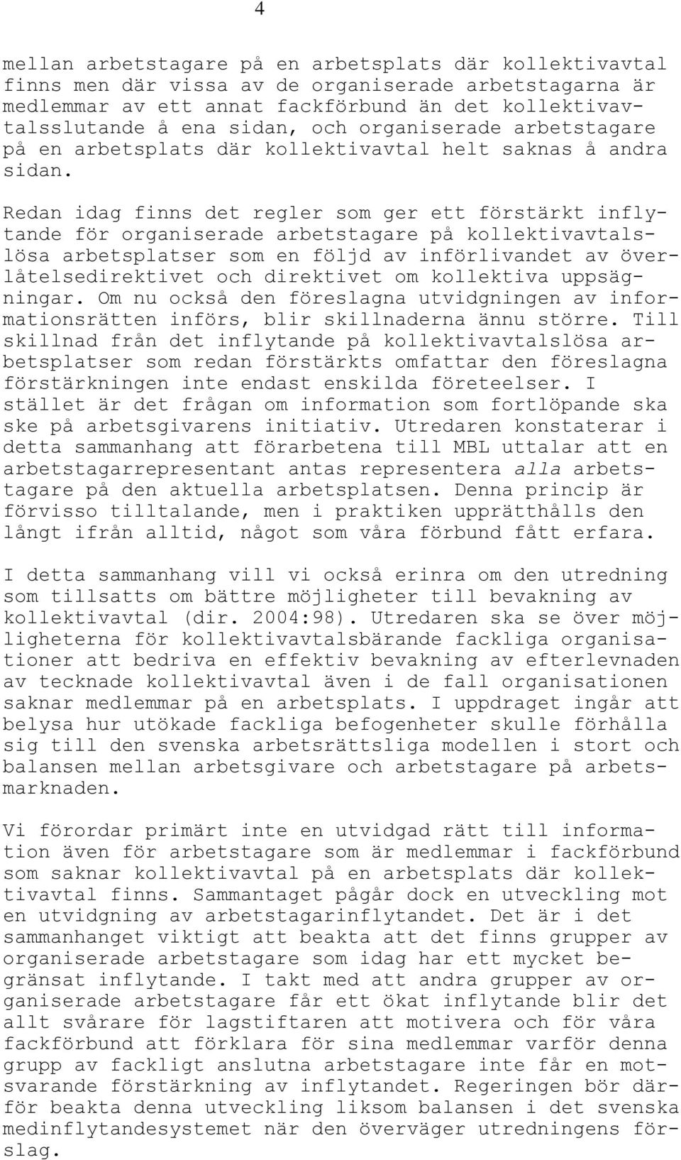 Redan idag finns det regler som ger ett förstärkt inflytande för organiserade arbetstagare på kollektivavtalslösa arbetsplatser som en följd av införlivandet av överlåtelsedirektivet och direktivet