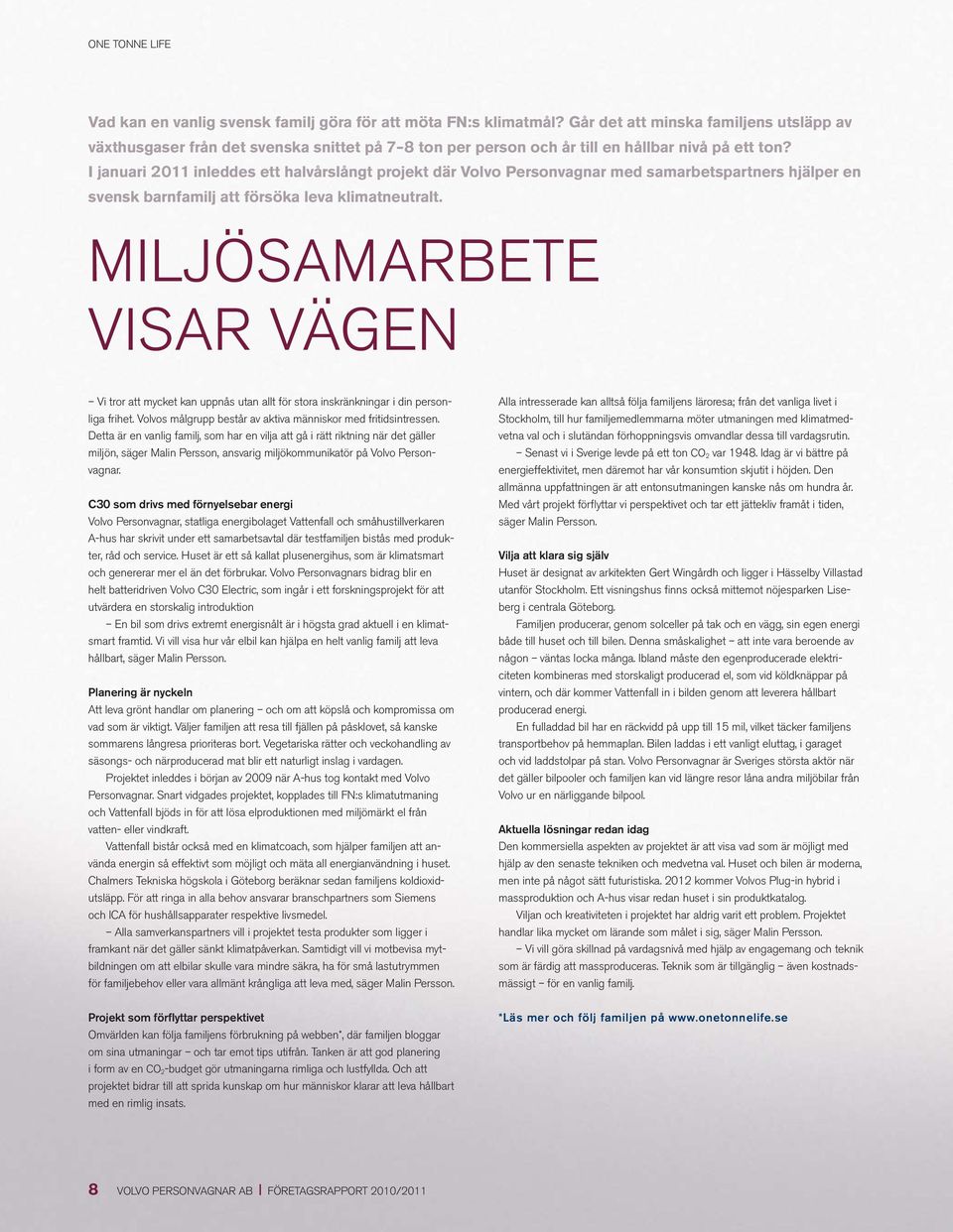 I januari 2011 inleddes ett halvårslångt projekt där Volvo Personvagnar med samarbetspartners hjälper en svensk barnfamilj att försöka leva klimatneutralt.
