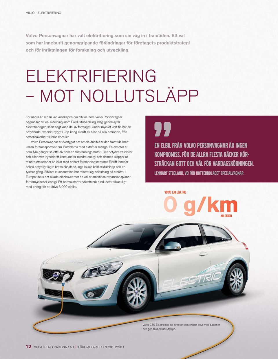 ELEKTRIFIERING MOT NOLLUTSLÄPP För några år sedan var kunskapen om elbilar inom Volvo Personvagnar begränsad till en avdelning inom Produktutveckling.