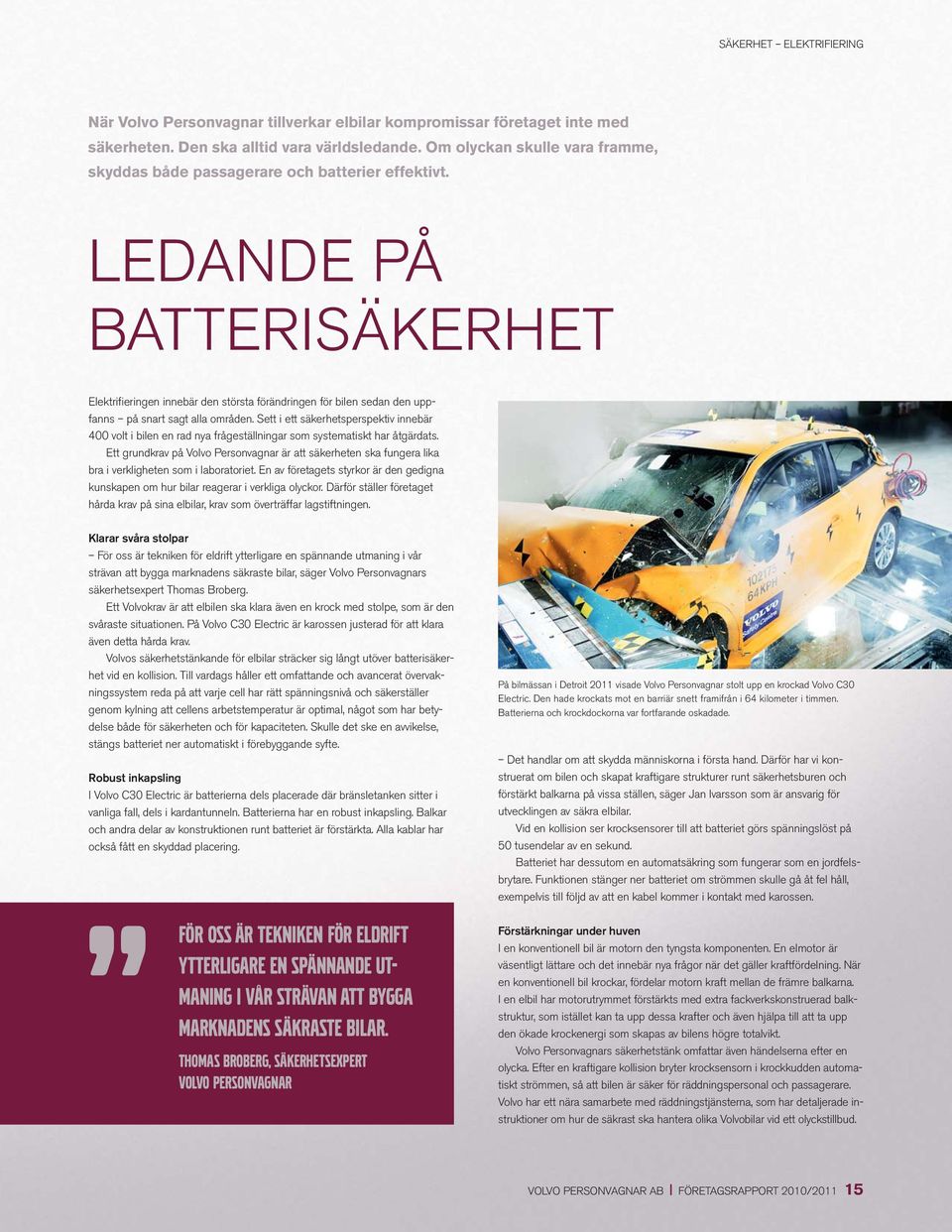 LEDANDE PÅ BATTERISÄKERHET Elektrifieringen innebär den största förändringen för bilen sedan den uppfanns på snart sagt alla områden.