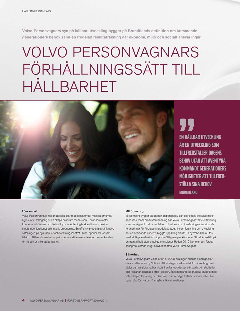 VOLVO PERSONVAGNARS FÖRHÅLLNINGSSÄTT TILL HÅLLBARHET En hållbar utveckling är en utveckling som tillfredställer dagens behov utan att äventyra kommande generationers möjligheter att tillfredställa