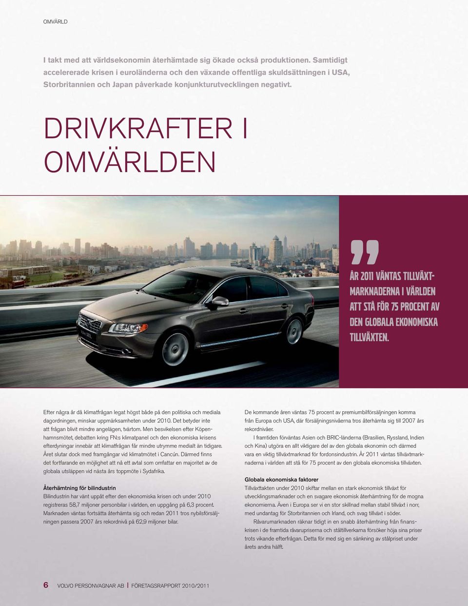 DRIVKRAFTER I OMVÄRLDEN År 2011 väntas tillväxtmarknaderna i världen att stå för 75 procent av den globala ekonomiska tillväxten.