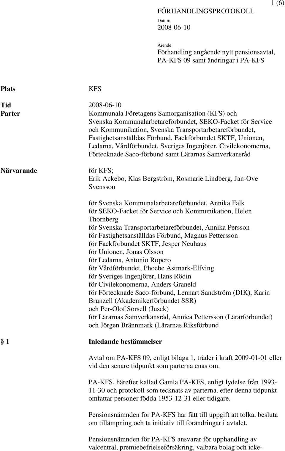 Vårdförbundet, Sveriges Ingenjörer, Civilekonomerna, Förtecknade Saco-förbund samt Lärarnas Samverkansråd Närvarande för KFS; Erik Ackebo, Klas Bergström, Rosmarie Lindberg, Jan-Ove Svensson 1