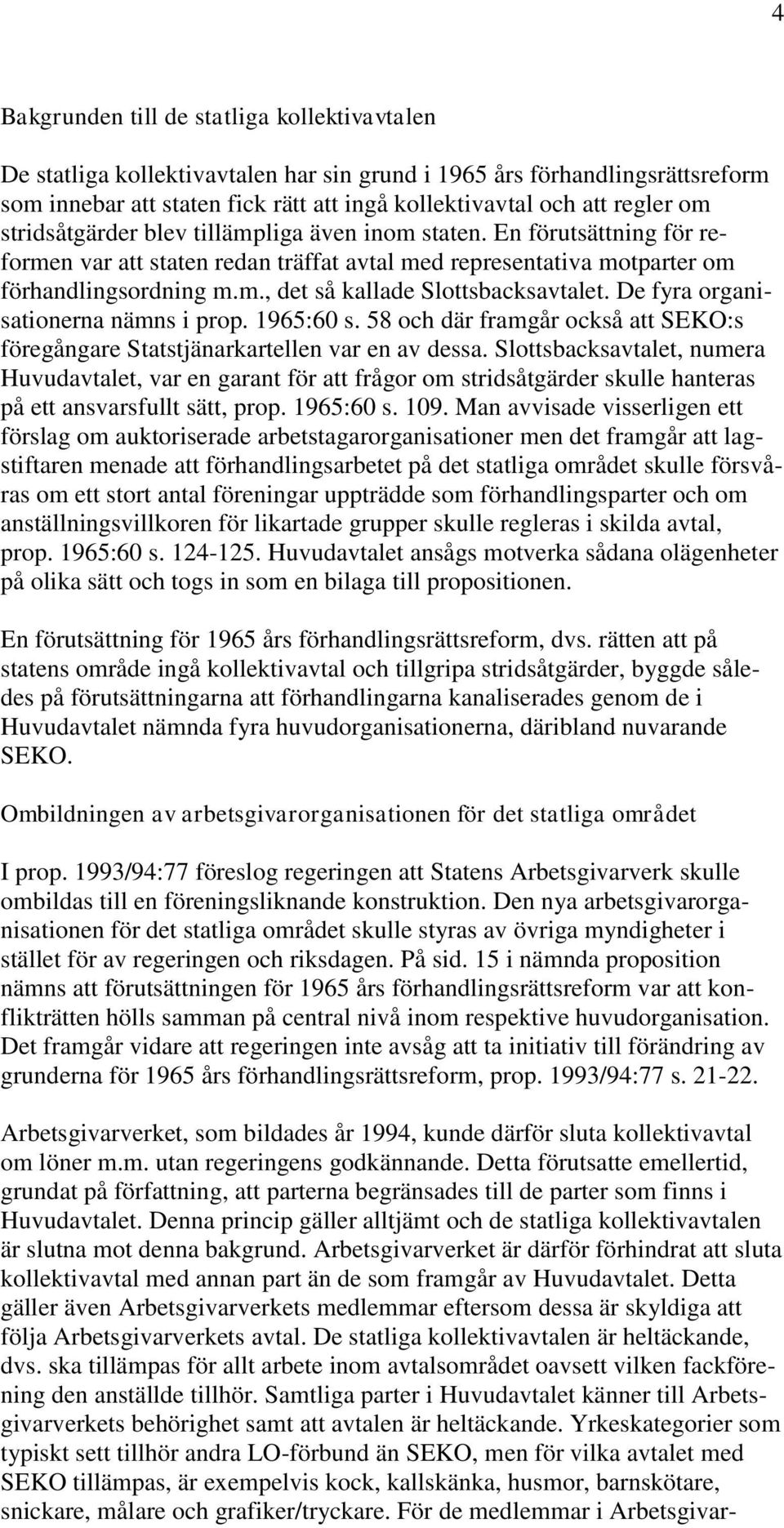 De fyra organisationerna nämns i prop. 1965:60 s. 58 och där framgår också att SEKO:s föregångare Statstjänarkartellen var en av dessa.