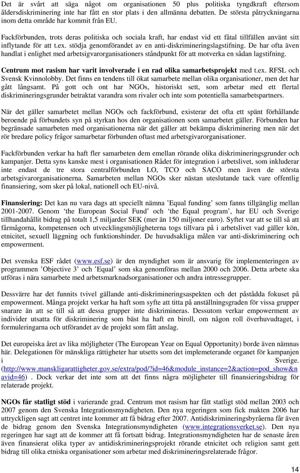 stödja genomförandet av en anti-diskrimineringslagstifning. De har ofta även handlat i enlighet med arbetsigvarorganisationers ståndpunkt för att motverka en sådan lagstifning.