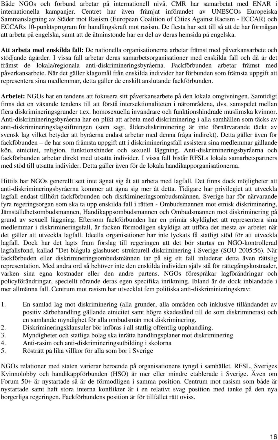 rasism. De flesta har sett till så att de har förmågan att arbeta på engelska, samt att de åtminstonde har en del av deras hemsida på engelska.