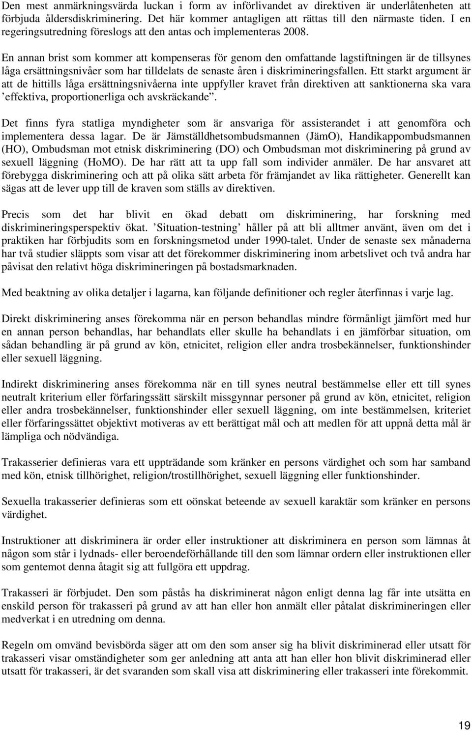 En annan brist som kommer att kompenseras för genom den omfattande lagstiftningen är de tillsynes låga ersättningsnivåer som har tilldelats de senaste åren i diskrimineringsfallen.