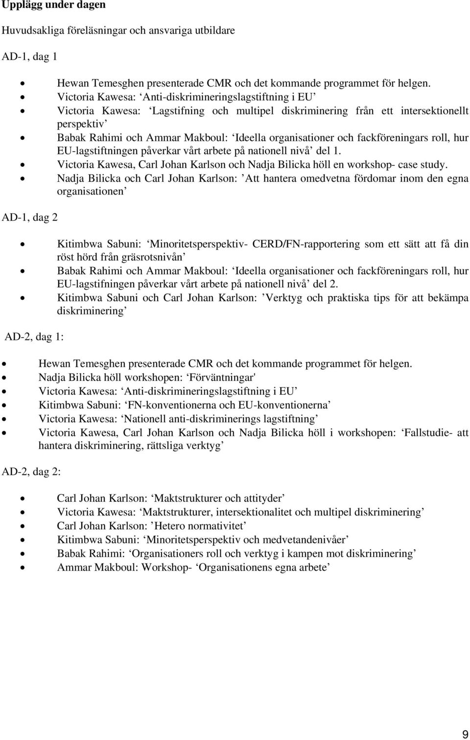 organisationer och fackföreningars roll, hur EU-lagstiftningen påverkar vårt arbete på nationell nivå del 1. Victoria Kawesa, Carl Johan Karlson och Nadja Bilicka höll en workshop- case study.