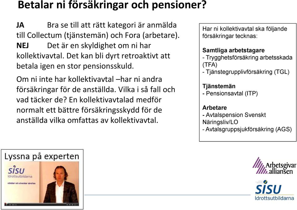 En kollektivavtalad medför normalt ett bättre försäkringsskydd för de anställda vilka omfattas av kollektivavtal.