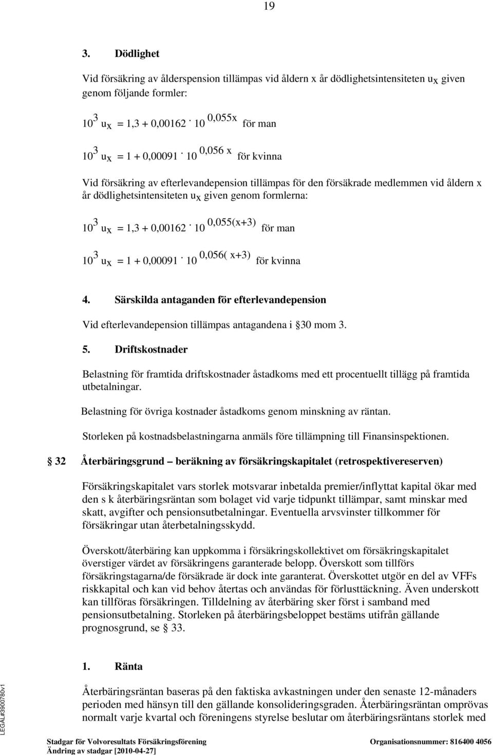 10 0,055(x+3) för man 10 3 ux = 1 + 0,00091. 10 0,056( x+3) för kvinna 4. Särskilda antaganden för efterlevandepension Vid efterlevandepension tillämpas antagandena i 30 mom 3. 5.