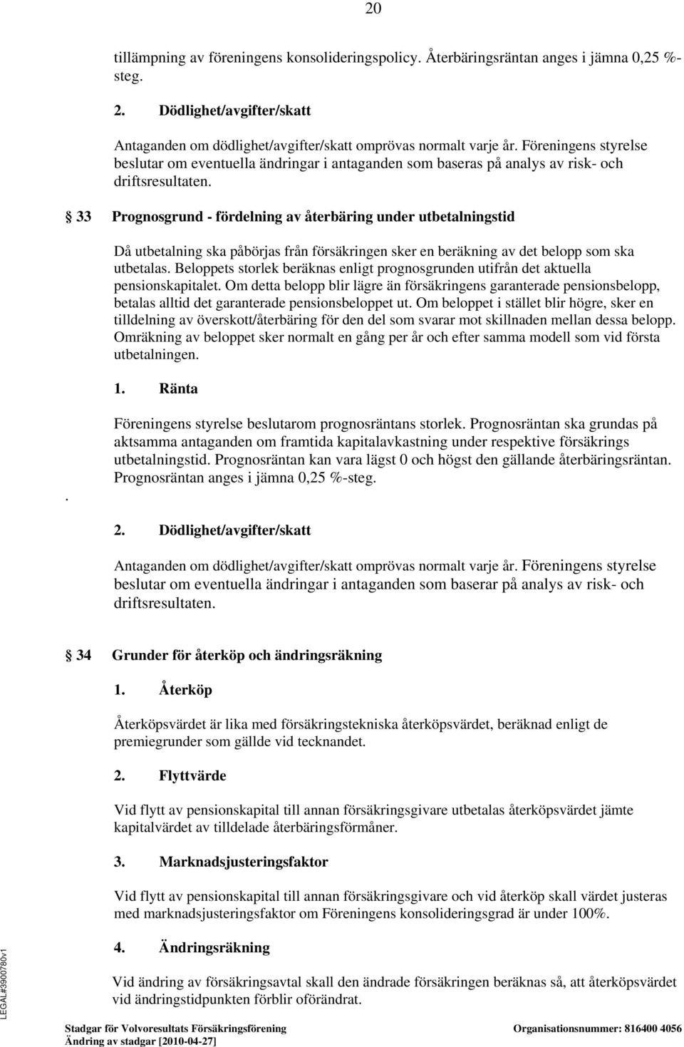 33 Prognosgrund - fördelning av återbäring under utbetalningstid Då utbetalning ska påbörjas från försäkringen sker en beräkning av det belopp som ska utbetalas.