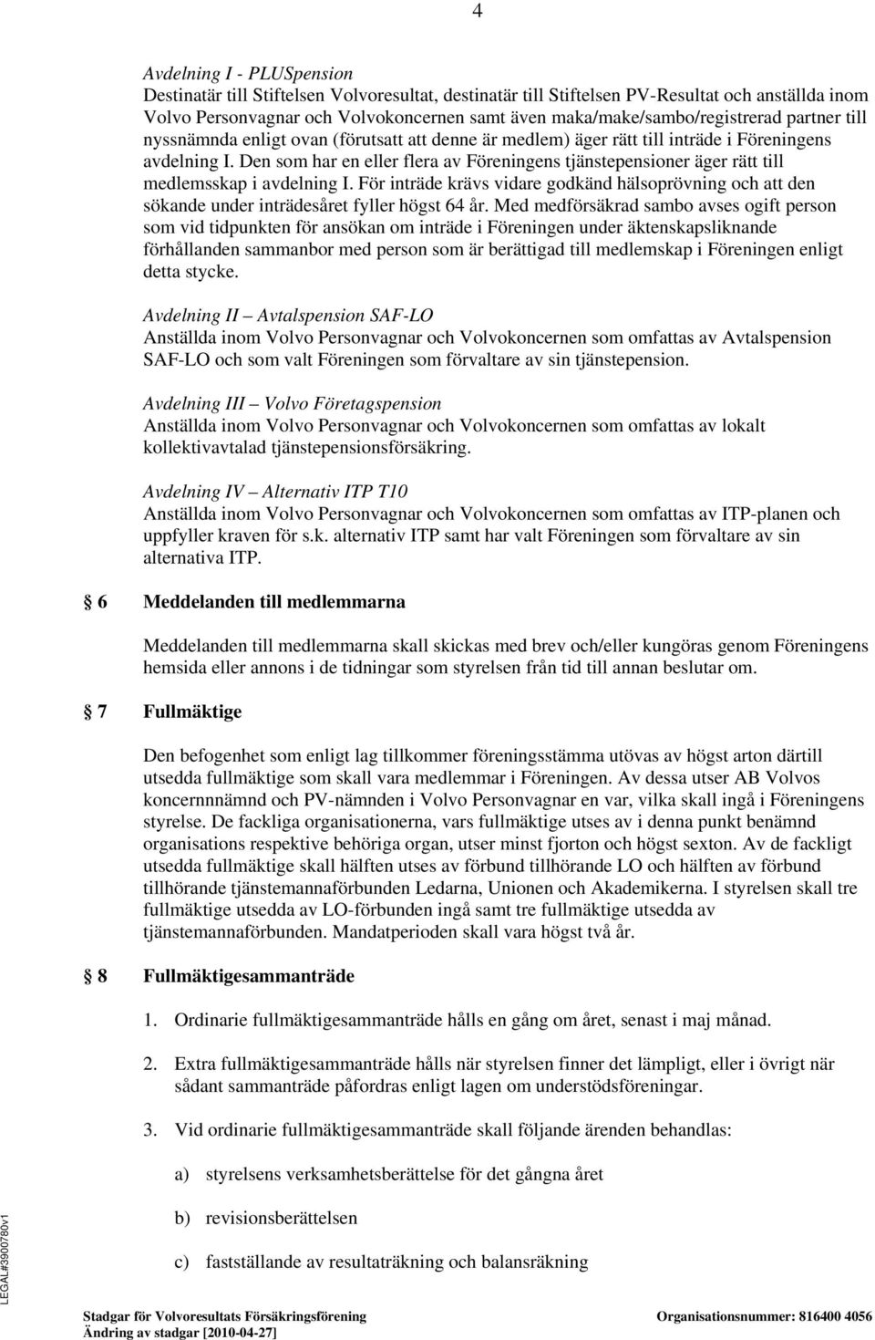 Den som har en eller flera av Föreningens tjänstepensioner äger rätt till medlemsskap i avdelning I.