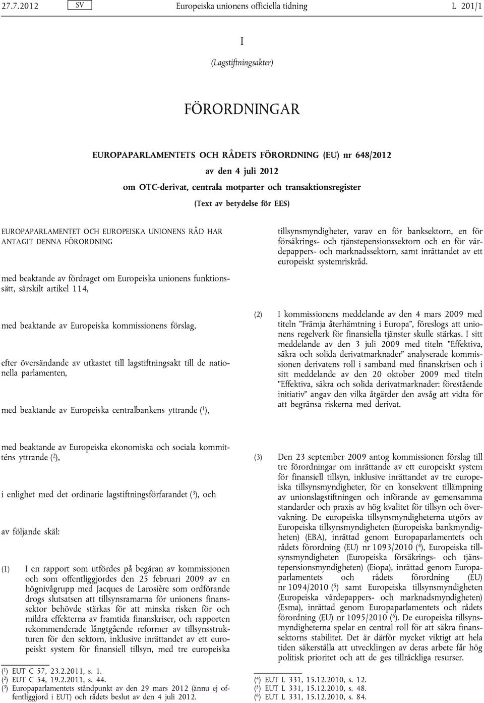 funktionssätt, särskilt artikel 114, tillsynsmyndigheter, varav en för banksektorn, en för försäkrings- och tjänstepensionssektorn och en för värdepappers- och marknadssektorn, samt inrättandet av