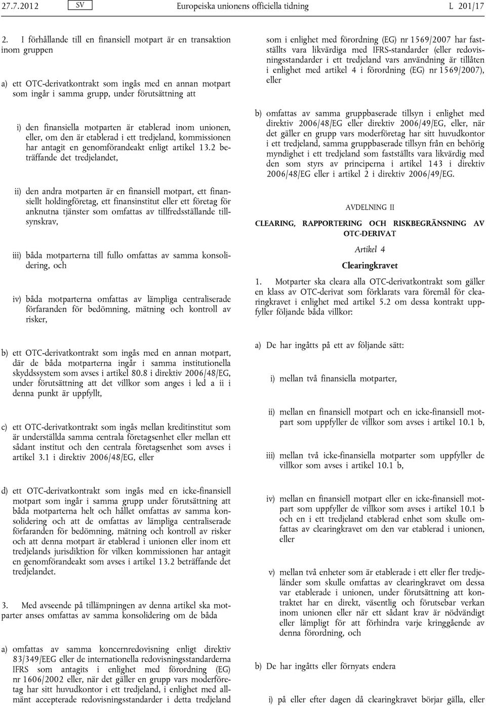 motparten är etablerad inom unionen, eller, om den är etablerad i ett tredjeland, kommissionen har antagit en genomförandeakt enligt artikel 13.