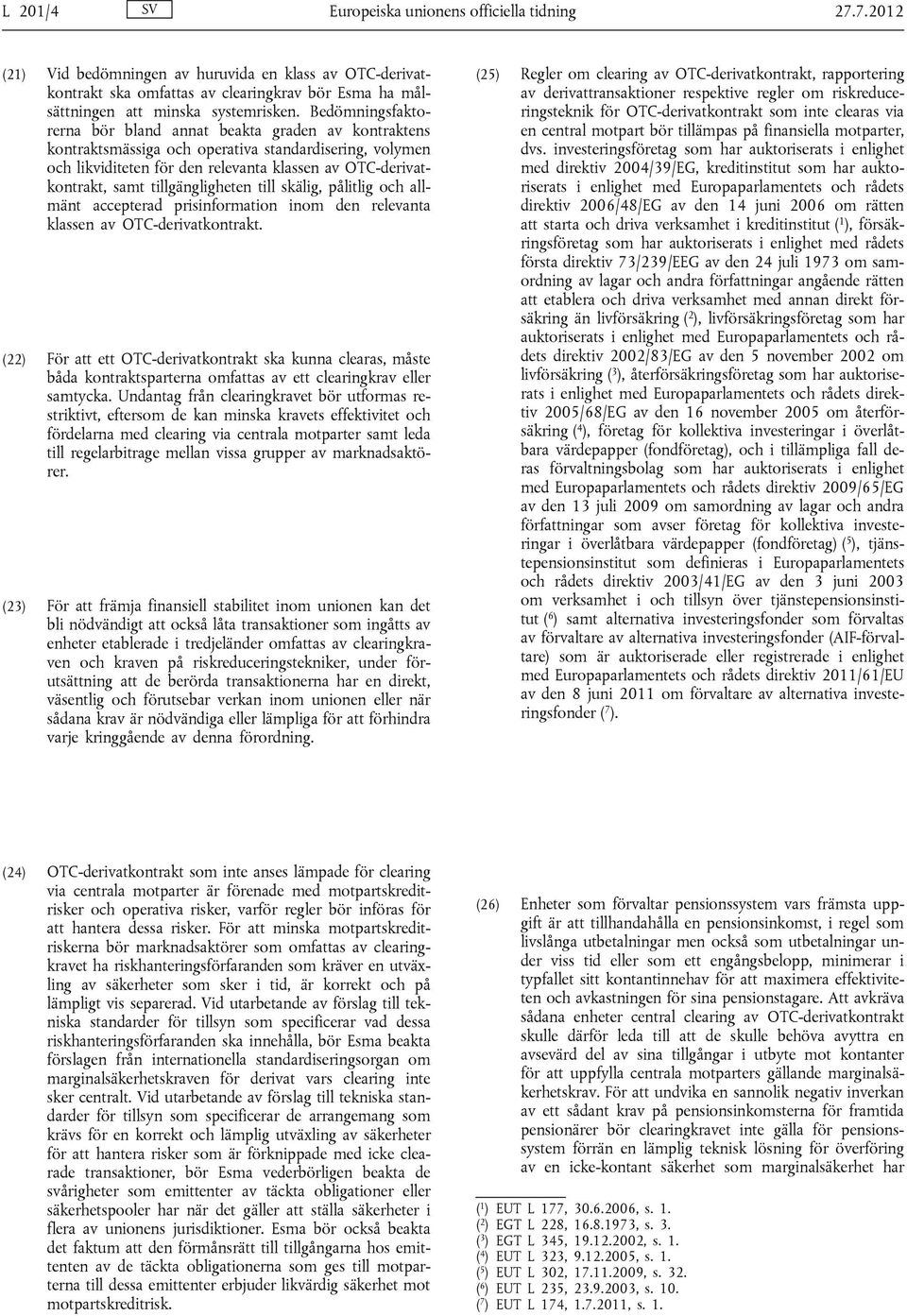 tillgängligheten till skälig, pålitlig och allmänt accepterad prisinformation inom den relevanta klassen av OTC-derivatkontrakt.