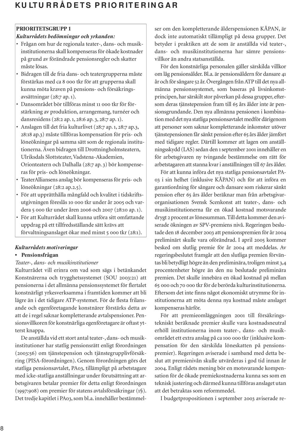 Bidragen till de fria dans- och teatergrupperna måste förstärkas med ca 8 000 tkr för att grupperna skall kunna möta kraven på pensions- och försäkringsavsättningar (28:7 ap. 1).
