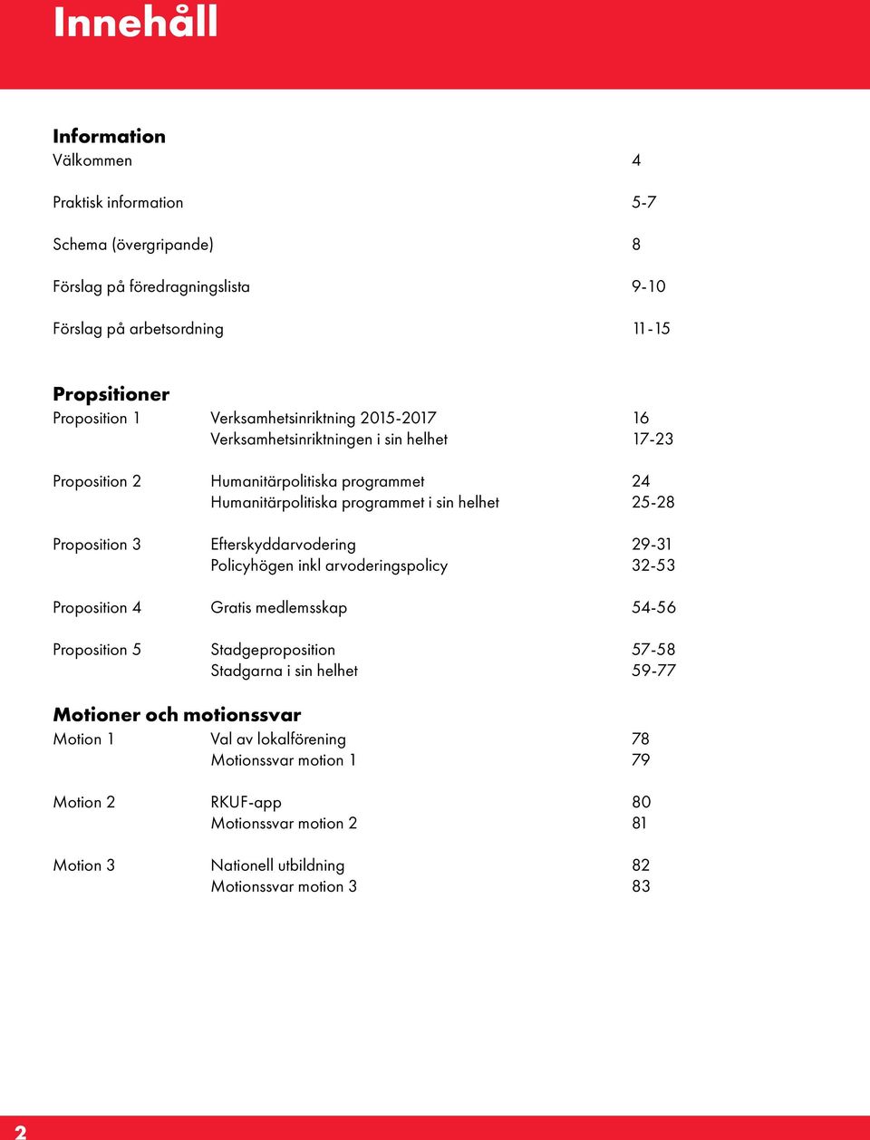 Proposition 3 Efterskyddarvodering 29-31 Policyhögen inkl arvoderingspolicy 32-53 Proposition 4 Gratis medlemsskap 54-56 Proposition 5 Stadgeproposition 57-58 Stadgarna i sin