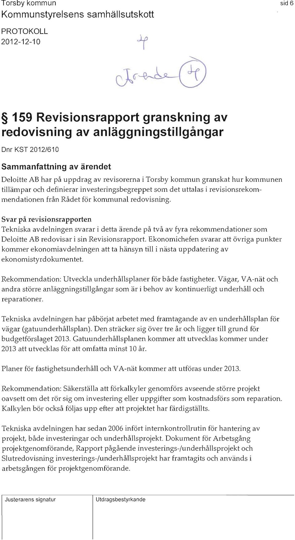 Svar på revisionsrapporten Tekniska avdelningen svarar i detta ärende på två av fyra rekommendationer som Deloitte AB redovisar i sin Revisionsrapport. Ekonomichefen svarar att övriga punkter kolm1.